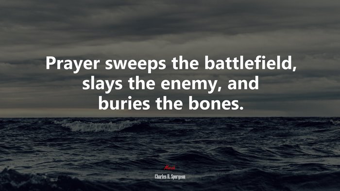 Prayer sweeps the battlefield, slays the enemy, and buries the bones. | Charles H. Spurgeon quote