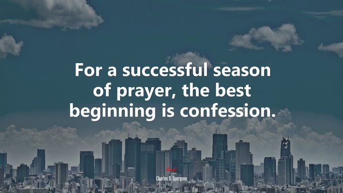 For a successful season of prayer, the best beginning is confession. | Charles H. Spurgeon quote
