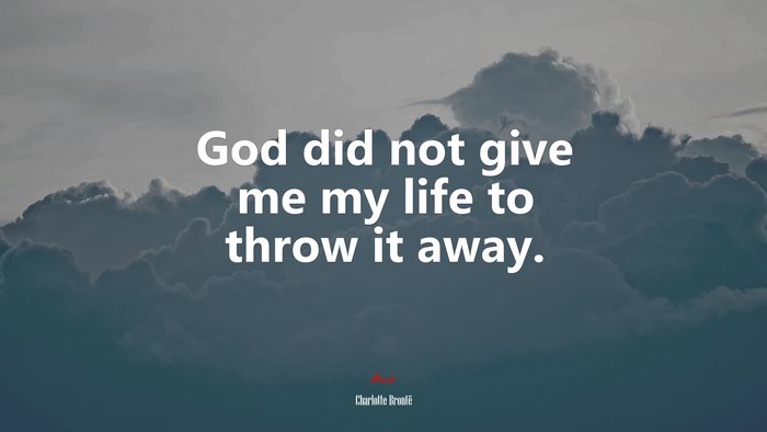 God did not give me my life to throw it away. | Charlotte Brontë quote