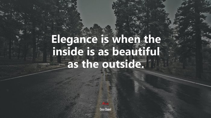 Elegance is when the inside is as beautiful as the outside. | Coco Chanel quote