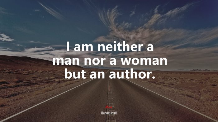 I am neither a man nor a woman but an author. | Charlotte Brontë quote