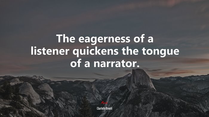 The eagerness of a listener quickens the tongue of a narrator. | Charlotte Brontë quote