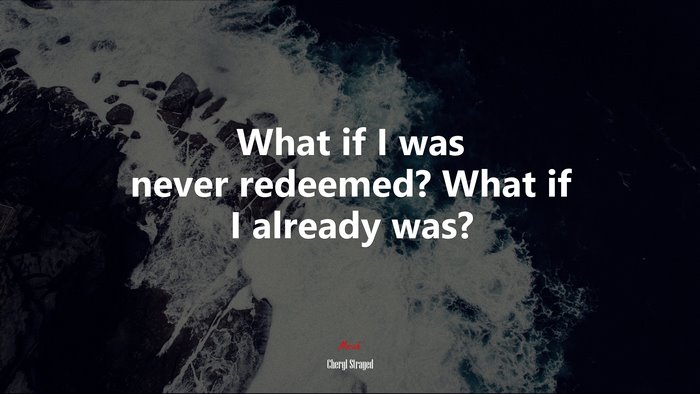 What if I was never redeemed? What if I already was? | Cheryl Strayed quote
