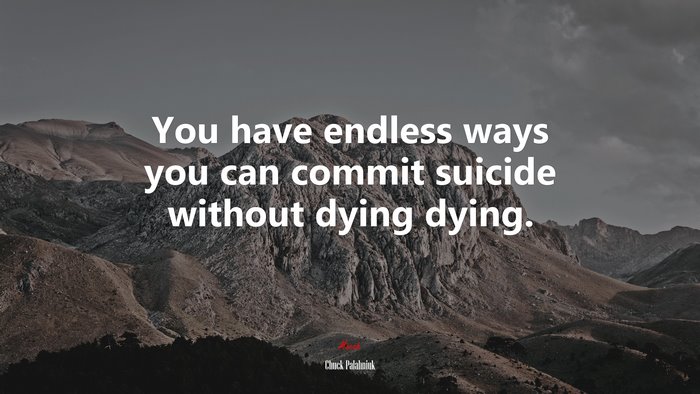 You have endless ways you can commit suicide without dying dying. | Chuck Palahniuk quote