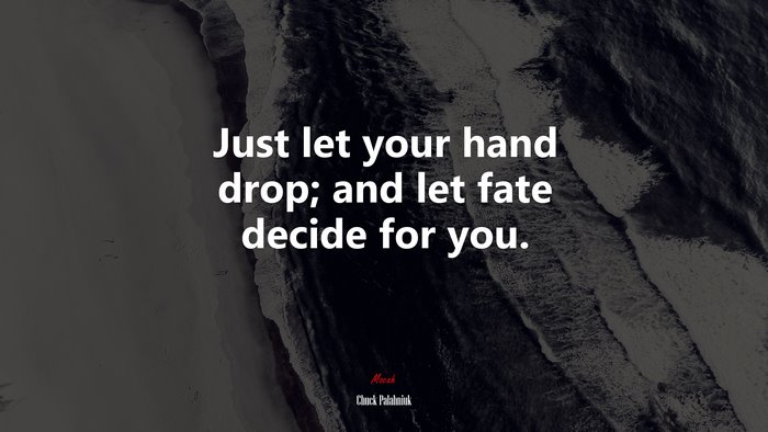 Just let your hand drop; and let fate decide for you. | Chuck Palahniuk quote