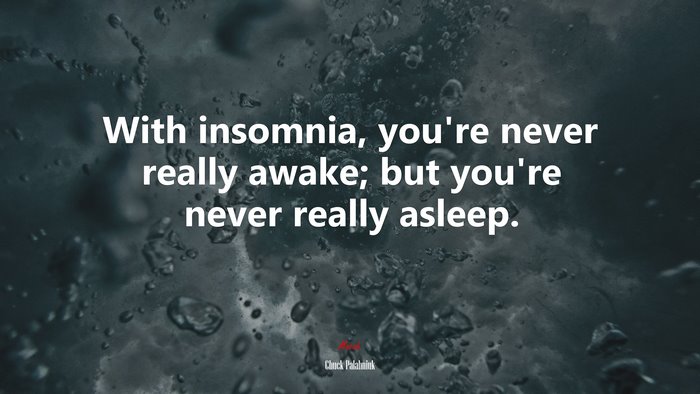 With insomnia, you’re never really awake; but you’re never really asleep. | Chuck Palahniuk quote