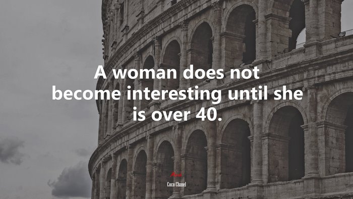 A woman does not become interesting until she is over 40. | Coco Chanel quote