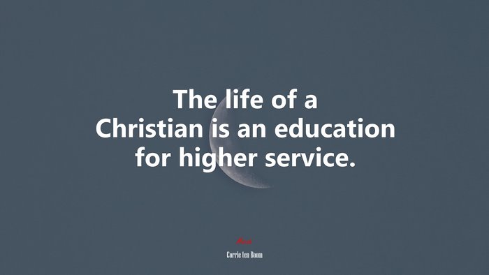 The life of a Christian is an education for higher service. | Corrie ten Boom quote