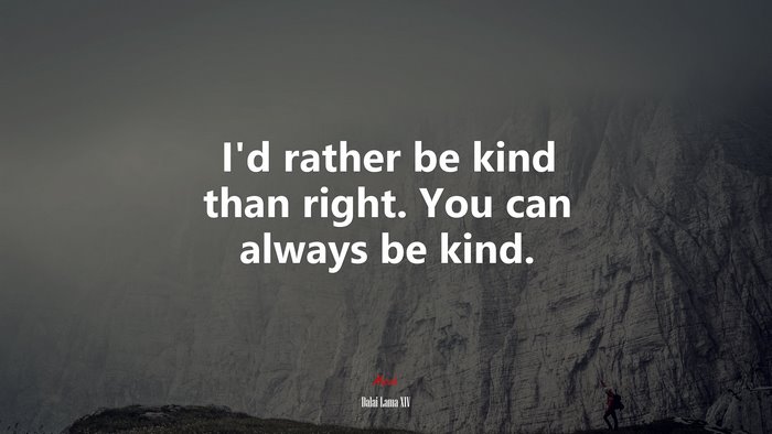 I’d rather be kind than right. You can always be kind. | Dalai Lama XIV quote