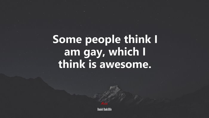 Some people think I am gay, which I think is awesome. | Daniel Radcliffe quote