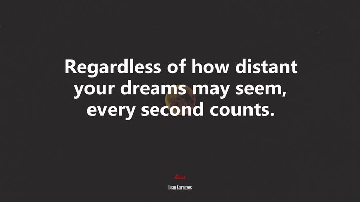 Regardless of how distant your dreams may seem, every second counts. | Dean Karnazes quote