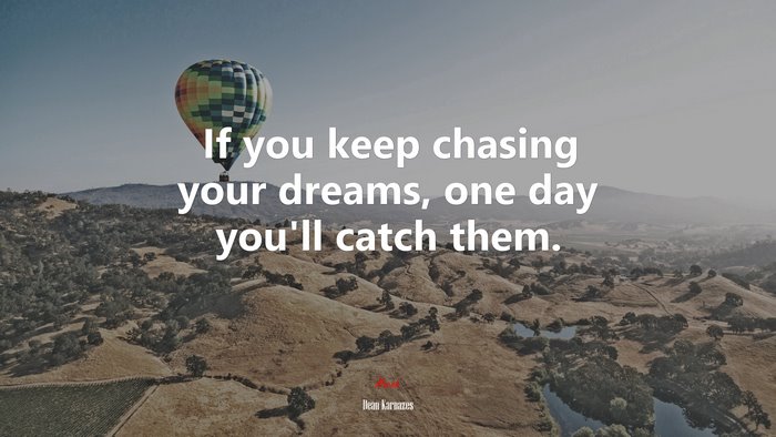 If you keep chasing your dreams, one day you’ll catch them. | Dean Karnazes quote