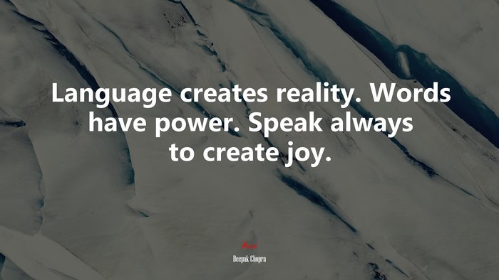 Language creates reality. Words have power. Speak always to create joy. | Deepak Chopra quote