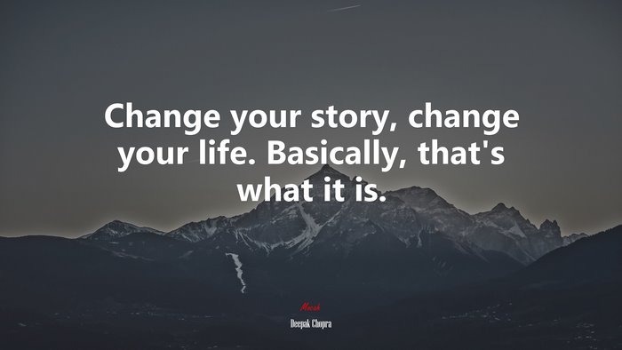 Change your story, change your life. Basically, that’s what it is. | Deepak Chopra quote
