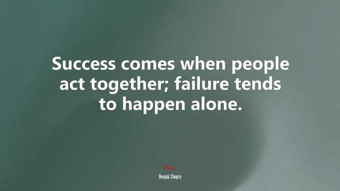 Success comes when people act together; failure tends to happen alone. | Deepak Chopra quote