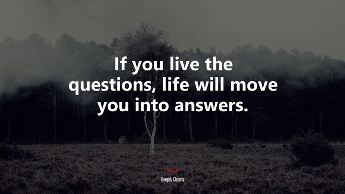 If you live the questions, life will move you into answers. | Deepak Chopra quote
