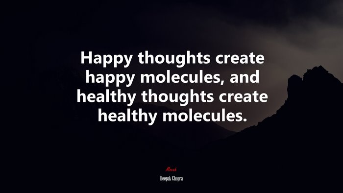 Happy thoughts create happy molecules, and healthy thoughts create healthy molecules. | Deepak Chopra quote