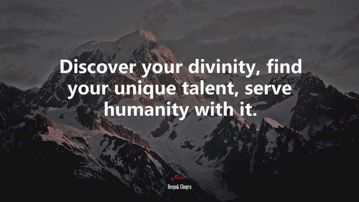 Discover your divinity, find your unique talent, serve humanity with it. | Deepak Chopra quote