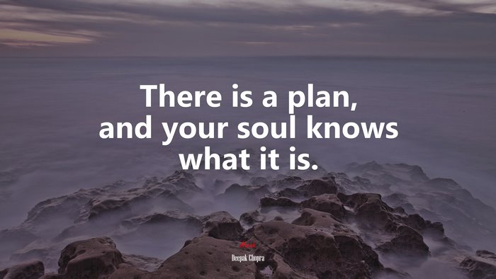There is a plan, and your soul knows what it is. | Deepak Chopra quote