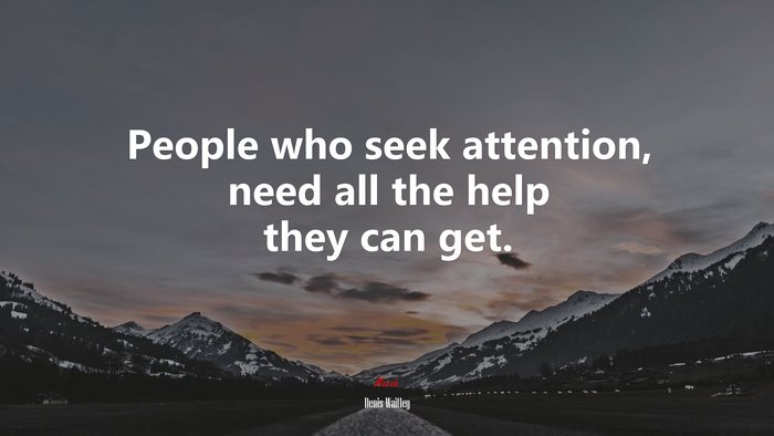 People who seek attention, need all the help they can get. | Denis Waitley quote
