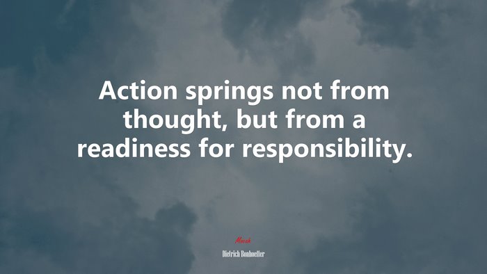 Action springs not from thought, but from a readiness for responsibility. | Dietrich Bonhoeffer quote