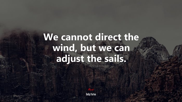 We cannot direct the wind, but we can adjust the sails. | Dolly Parton quote