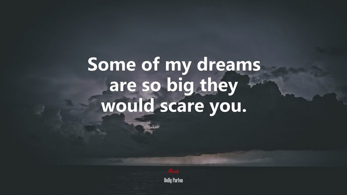 Some of my dreams are so big they would scare you. | Dolly Parton quote