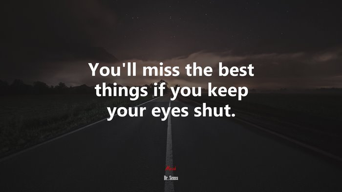 You’ll miss the best things if you keep your eyes shut. | Dr. Seuss quote