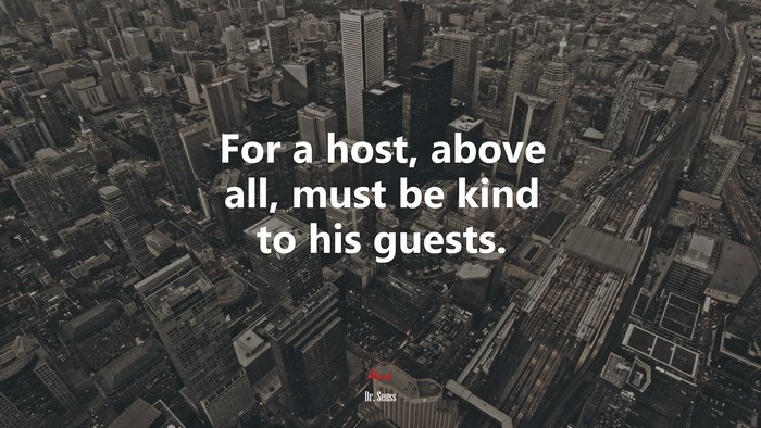 For a host, above all, must be kind to his guests. | Dr. Seuss quote