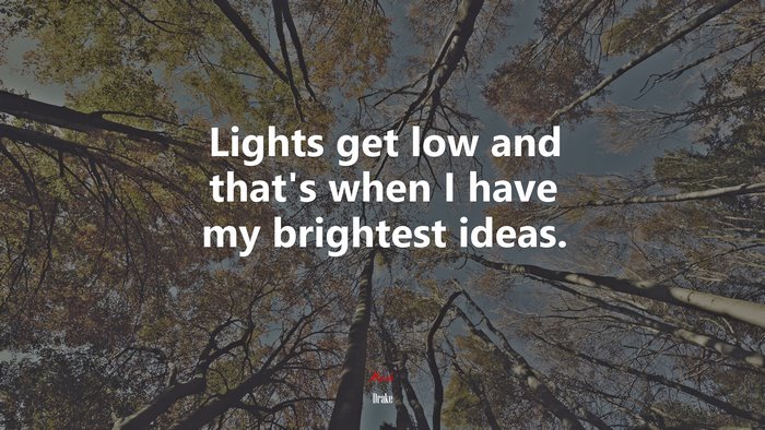 Lights get low and that’s when I have my brightest ideas. | Drake quote