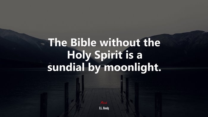 The Bible without the Holy Spirit is a sundial by moonlight. | D.L. Moody quote