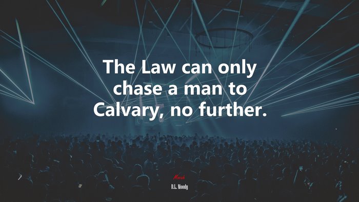 The Law can only chase a man to Calvary, no further. | D.L. Moody quote
