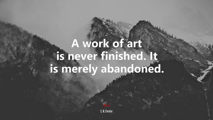 A work of art is never finished. It is merely abandoned. | E. M. Forster quote