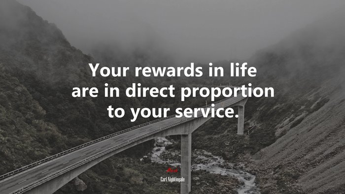 Your rewards in life are in direct proportion to your service. | Earl Nightingale quote