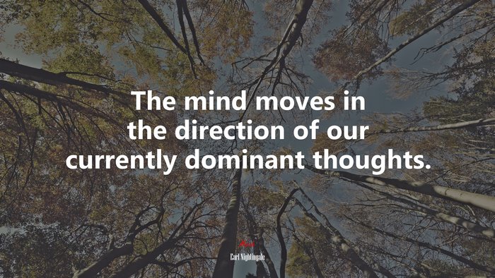 The mind moves in the direction of our currently dominant thoughts. | Earl Nightingale quote