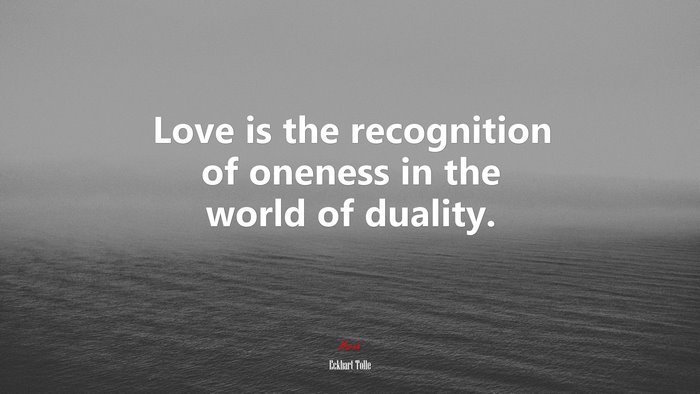 Love is the recognition of oneness in the world of duality. | Eckhart Tolle quote