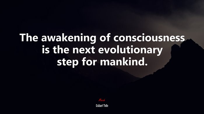 The awakening of consciousness is the next evolutionary step for mankind. | Eckhart Tolle quote