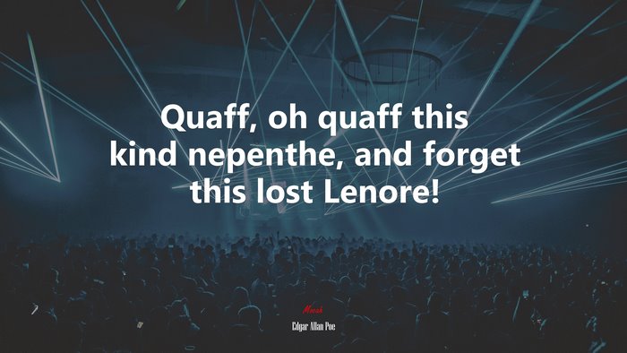 Quaff, oh quaff this kind nepenthe, and forget this lost Lenore! | Edgar Allan Poe quote