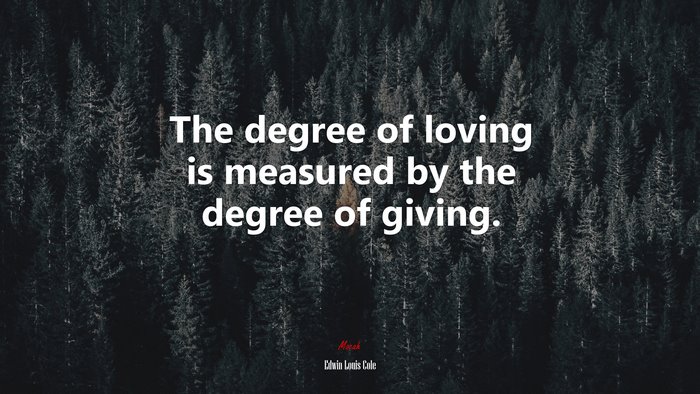 The degree of loving is measured by the degree of giving. | Edwin Louis Cole quote