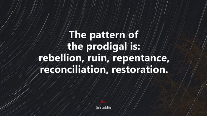 The pattern of the prodigal is: rebellion, ruin, repentance, reconciliation, restoration. | Edwin Louis Cole quote