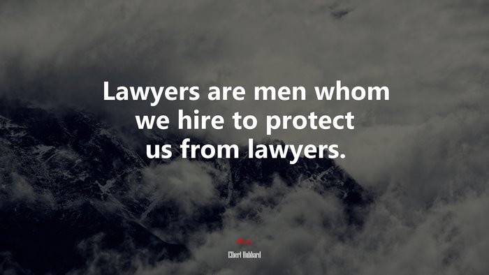 Lawyers are men whom we hire to protect us from lawyers. | Elbert Hubbard quote