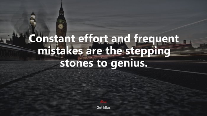 Constant effort and frequent mistakes are the stepping stones to genius. | Elbert Hubbard quote