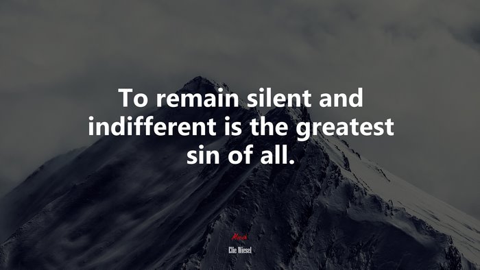 To remain silent and indifferent is the greatest sin of all. | Elie Wiesel quote