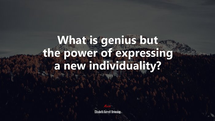 What is genius but the power of expressing a new individuality? | Elizabeth Barrett Browning quote