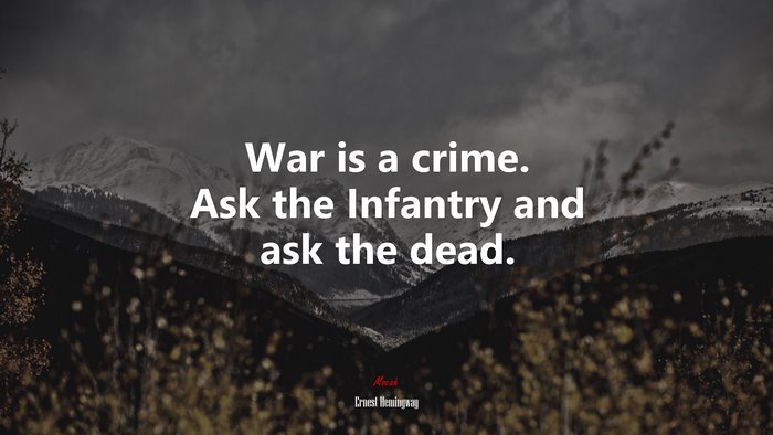 War is a crime. Ask the Infantry and ask the dead. | Ernest Hemingway quote