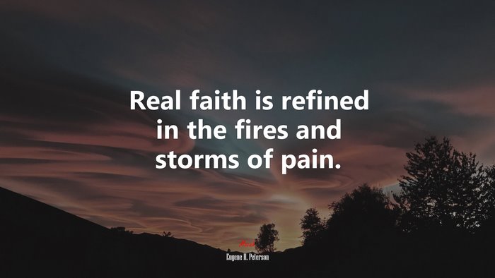 Real faith is refined in the fires and storms of pain. | Eugene H. Peterson quote