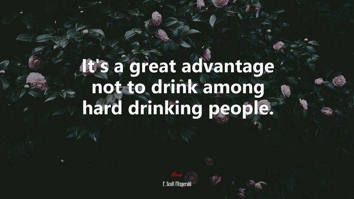 It’s a great advantage not to drink among hard drinking people. | F. Scott Fitzgerald quote