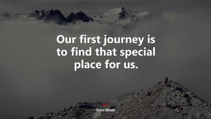 Our first journey is to find that special place for us. | Florence Nightingale quote