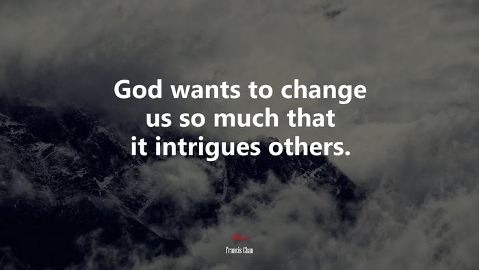 God wants to change us so much that it intrigues others. | Francis Chan quote