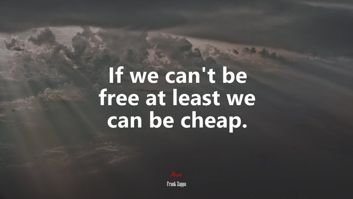 If we can’t be free at least we can be cheap. | Frank Zappa quote